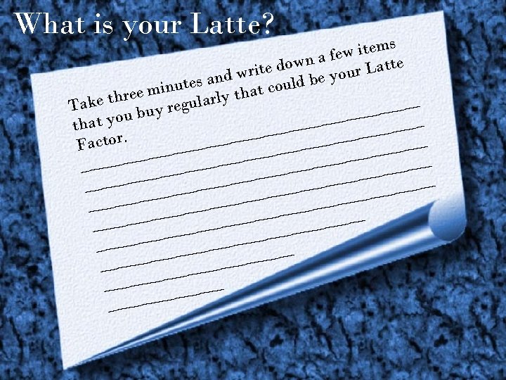 What is your Latte? s w item fe own a te write d be