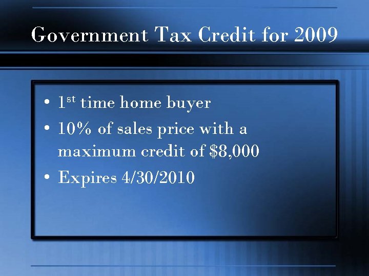 Government Tax Credit for 2009 • 1 st time home buyer • 10% of