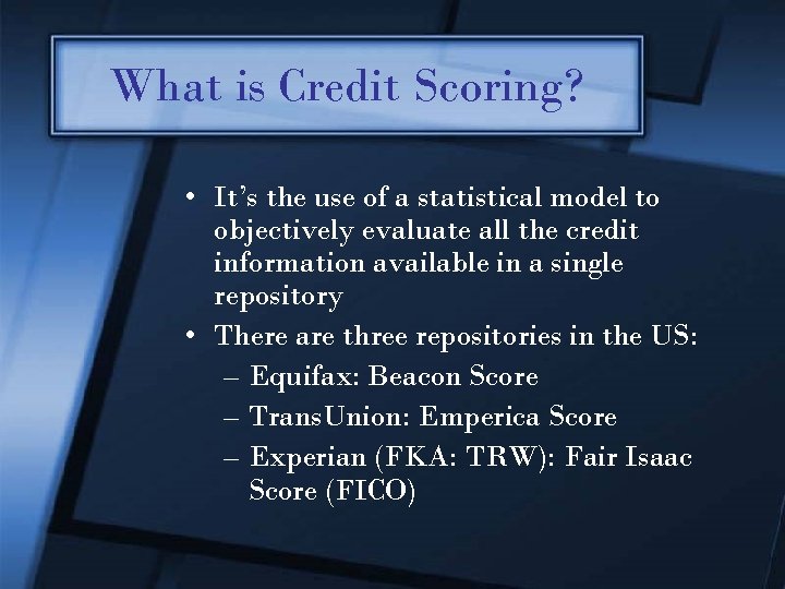 What is Credit Scoring? • It’s the use of a statistical model to objectively