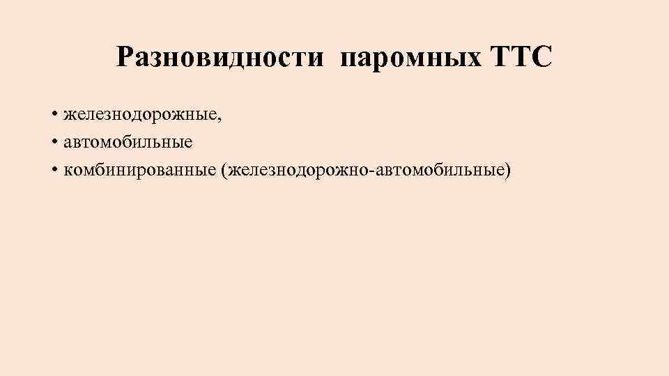 Разновидности паромных ТТС • железнодорожные, • автомобильные • комбинированные (железнодорожно автомобильные) 