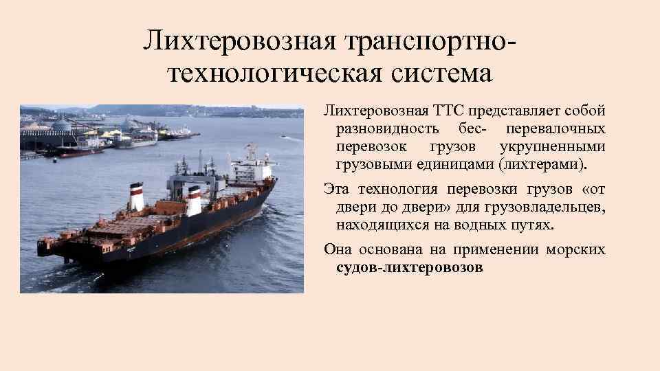 Лихтеровозная транспортно технологическая система Лихтеровозная ТТС представляет собой разновидность бес перевалочных перевозок грузов укрупненными
