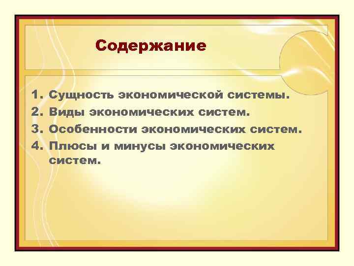 Содержание 1. 2. 3. 4. Сущность экономической системы. Виды экономических систем. Особенности экономических систем.
