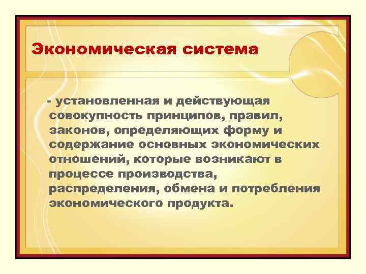 Экономическая система - установленная и действующая совокупность принципов, правил, законов, определяющих форму и содержание