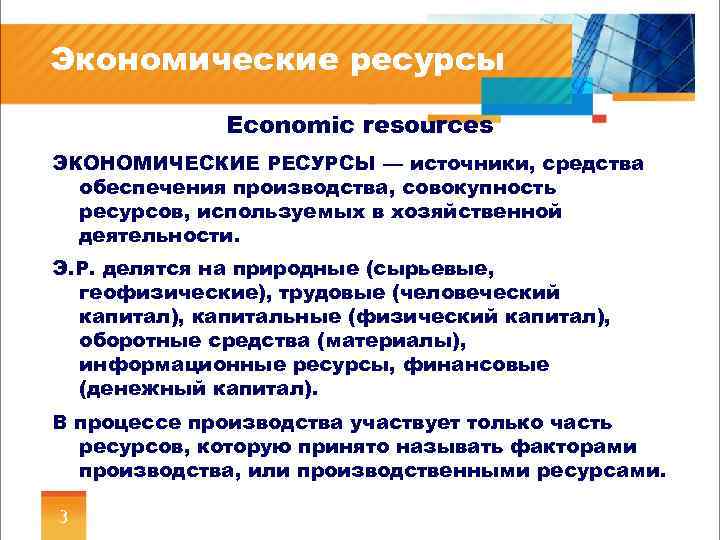 Экономические ресурсы Economic resources ЭКОНОМИЧЕСКИЕ РЕСУРСЫ — источники, средства обеспечения производства, совокупность ресурсов, используемых