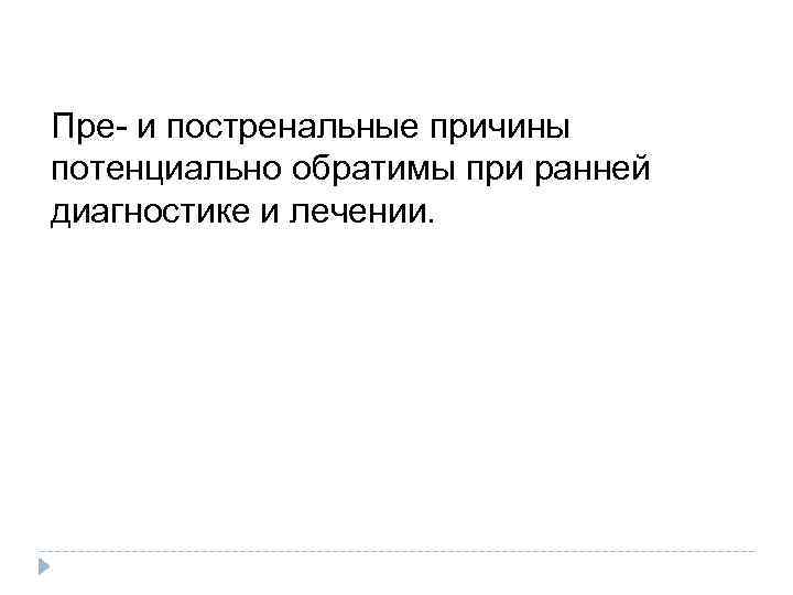 Пре- и постренальные причины потенциально обратимы при ранней диагностике и лечении. 