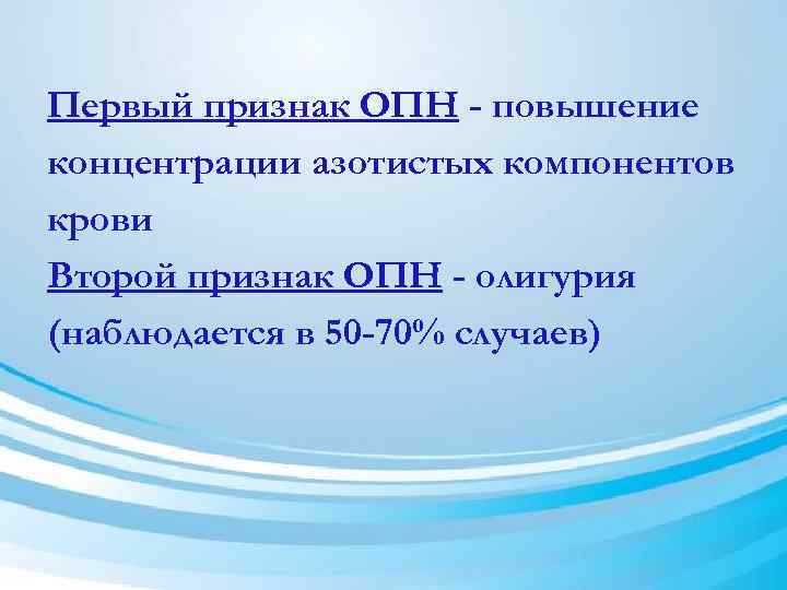 Первый признак ОПН - повышение концентрации азотистых компонентов крови Второй признак ОПН - олигурия