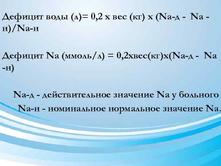 Дефицит воды (л)= 0, 2 х вес (кг) х (Na-д - Na н)/Na-н Дефицит