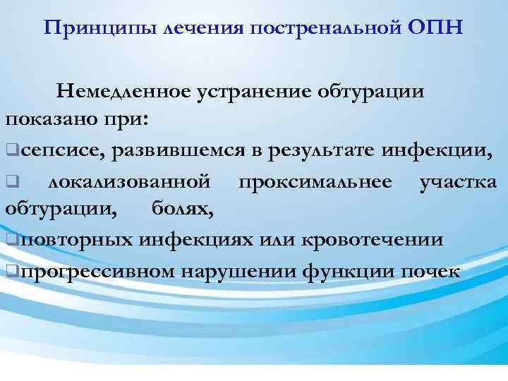 Принципы лечения постренальной ОПН Немедленное устранение обтурации показано при: qсепсисе, развившемся в результате инфекции,