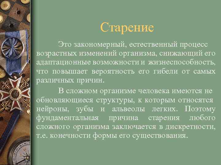 Старение Это закономерный, естественный процесс возрастных изменений организма, снижающий его адаптационные возможности и жизнеспособность,