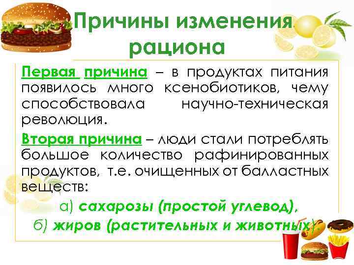 Причины изменения рациона Первая причина – в продуктах питания появилось много ксенобиотиков, чему способствовала