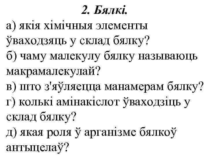 2. Бялкі. а) якія хімічныя элементы ўваходзяць у склад бялку? б) чаму малекулу бялку