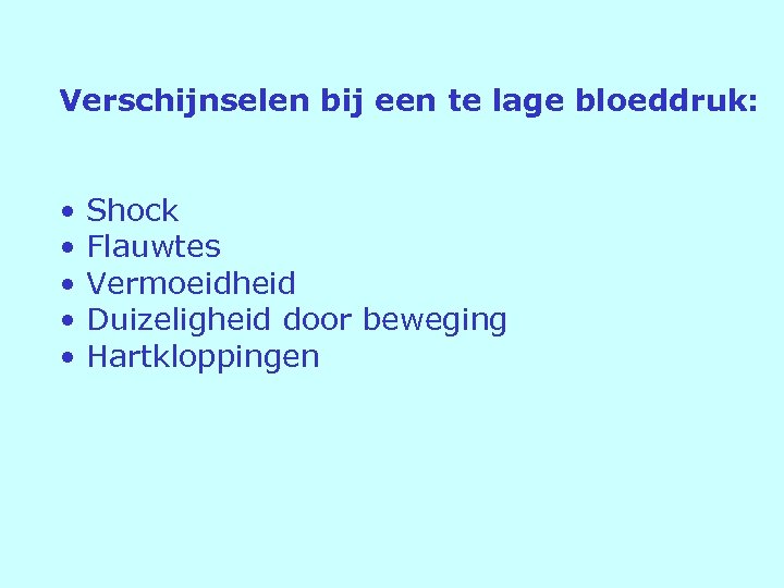 Verschijnselen bij een te lage bloeddruk: • • • Shock Flauwtes Vermoeidheid Duizeligheid door