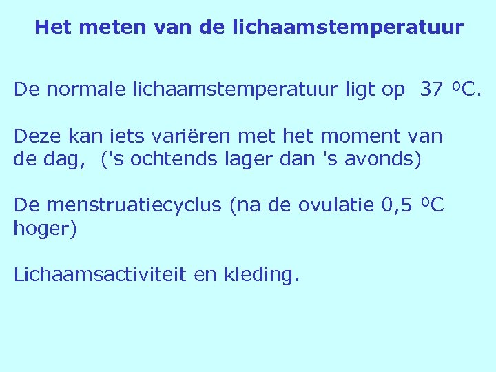 Het meten van de lichaamstemperatuur De normale lichaamstemperatuur ligt op 37 ºC. Deze kan