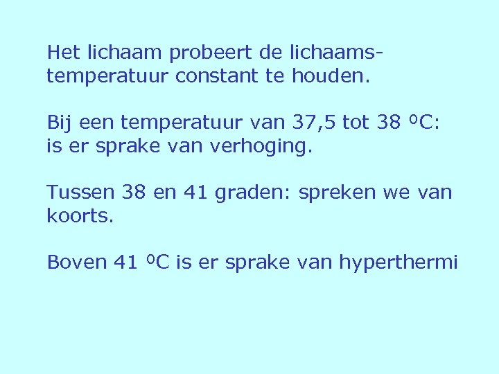 Het lichaam probeert de lichaamstemperatuur constant te houden. Bij een temperatuur van 37, 5