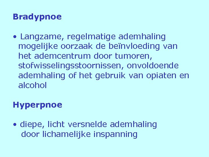 Bradypnoe • Langzame, regelmatige ademhaling mogelijke oorzaak de beïnvloeding van het ademcentrum door tumoren,