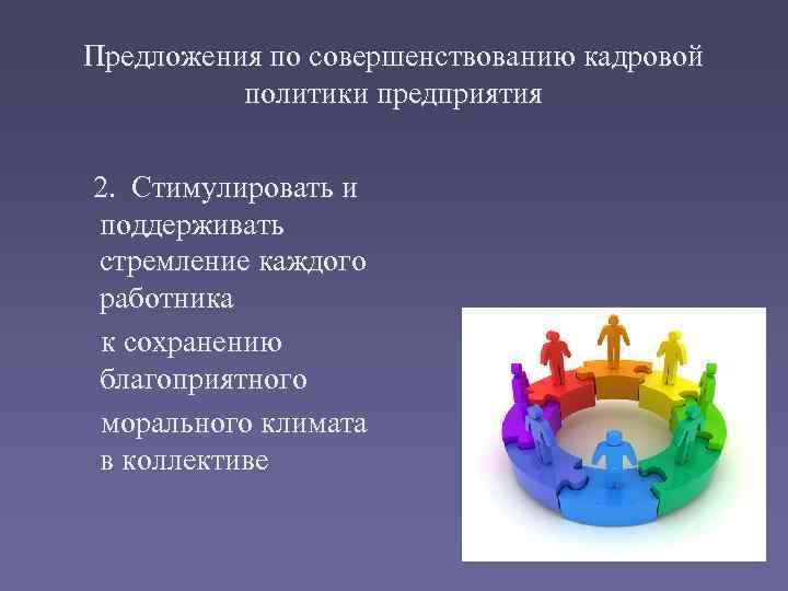 Предложения по совершенствованию кадровой политики предприятия 2. Стимулировать и поддерживать стремление каждого работника к