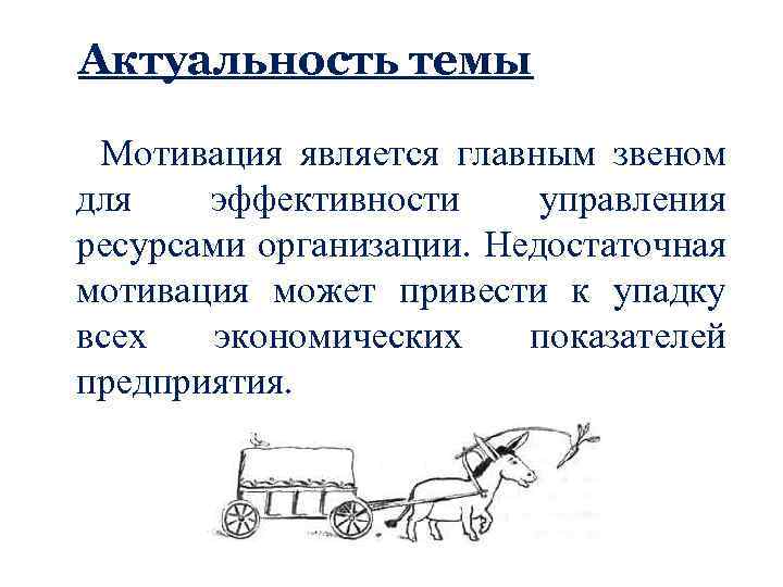 Актуальность темы Мотивация является главным звеном для эффективности управления ресурсами организации. Недостаточная мотивация может