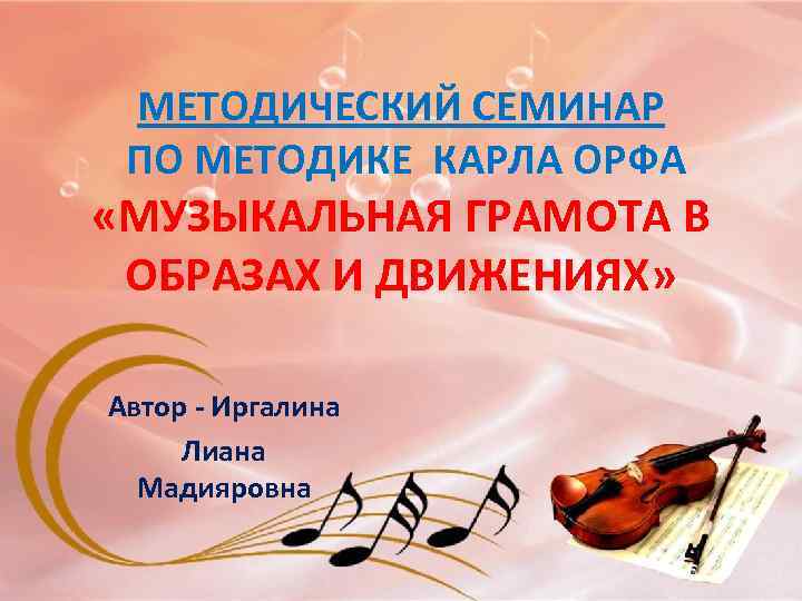 МЕТОДИЧЕСКИЙ СЕМИНАР ПО МЕТОДИКЕ КАРЛА ОРФА «МУЗЫКАЛЬНАЯ ГРАМОТА В ОБРАЗАХ И ДВИЖЕНИЯХ» Автор -