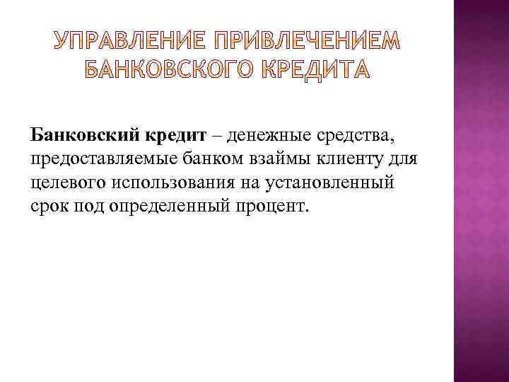 Банковский кредит – денежные средства, предоставляемые банком взаймы клиенту для целевого использования на установленный