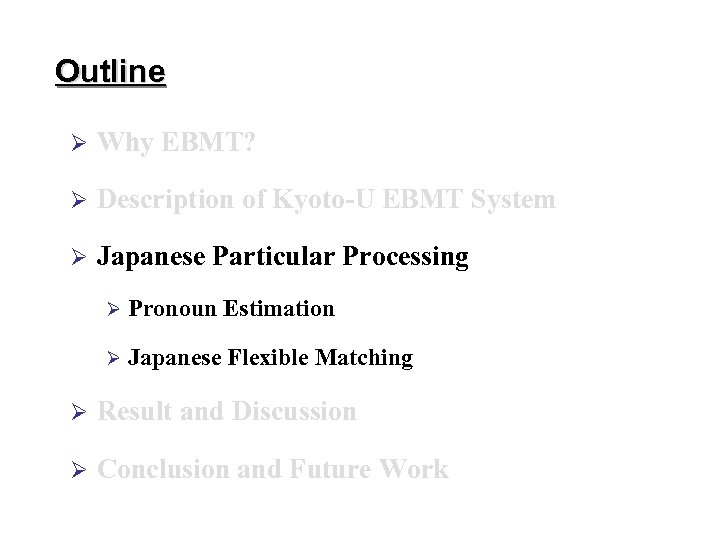 Outline Ø Why EBMT? Ø Description of Kyoto-U EBMT System Ø Japanese Particular Processing