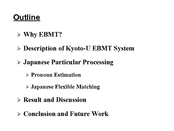 Outline Ø Why EBMT? Ø Description of Kyoto-U EBMT System Ø Japanese Particular Processing