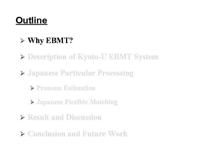 Outline Ø Why EBMT? Ø Description of Kyoto-U EBMT System Ø Japanese Particular Processing
