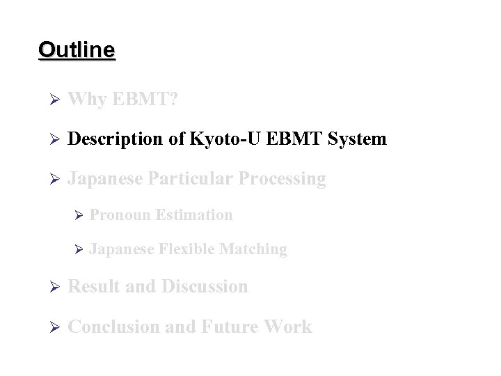 Outline Ø Why EBMT? Ø Description of Kyoto-U EBMT System Ø Japanese Particular Processing