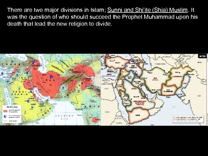 There are two major divisions in Islam; Sunni and Shi’ite (Shia) Muslim. It was