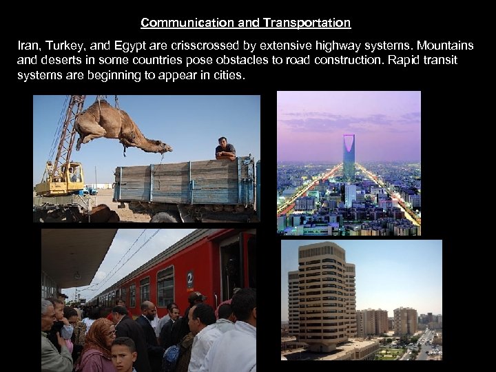 Communication and Transportation Iran, Turkey, and Egypt are crisscrossed by extensive highway systems. Mountains