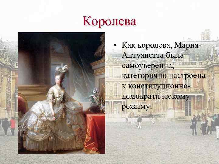 Королева • Как королева, Мария. Антуанетта была самоуверенна, категорично настроена к конституционнодемократическому режиму. 