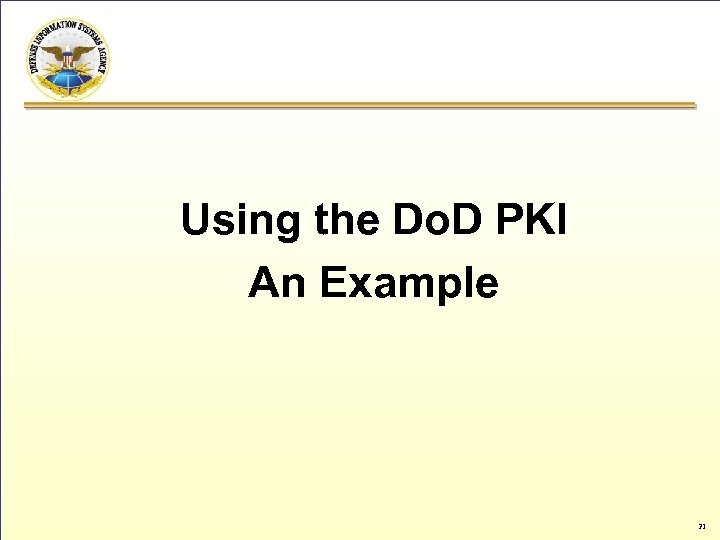 Using the Do. D PKI An Example 21 