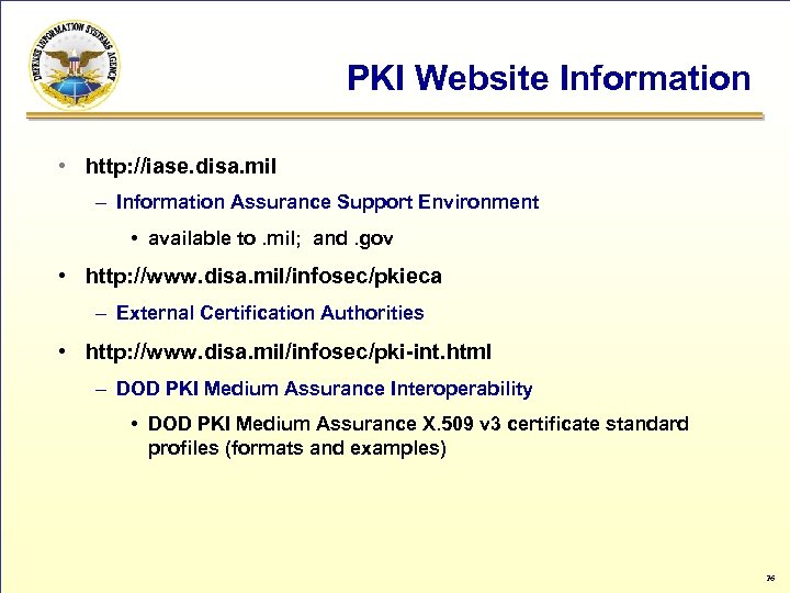PKI Website Information • http: //iase. disa. mil – Information Assurance Support Environment •