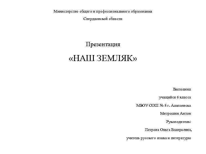 Министерство общего и профессионального образования Свердловской области Презентация «НАШ ЗЕМЛЯК» Выполнил учащийся 6 класса