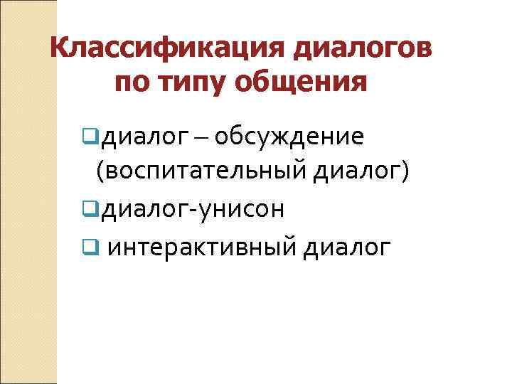 Классификация диалогов по типу общения qдиалог – обсуждение (воспитательный диалог) qдиалог-унисон q интерактивный диалог