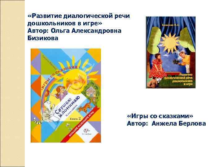  «Развитие диалогической речи дошкольников в игре» Автор: Ольга Александровна Бизикова «Игры со сказками»