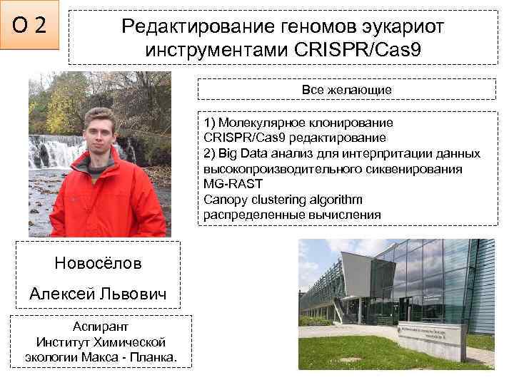 О 2 Редактирование геномов эукариот инструментами CRISPR/Cas 9 Все желающие 1) Молекулярное клонирование CRISPR/Cas