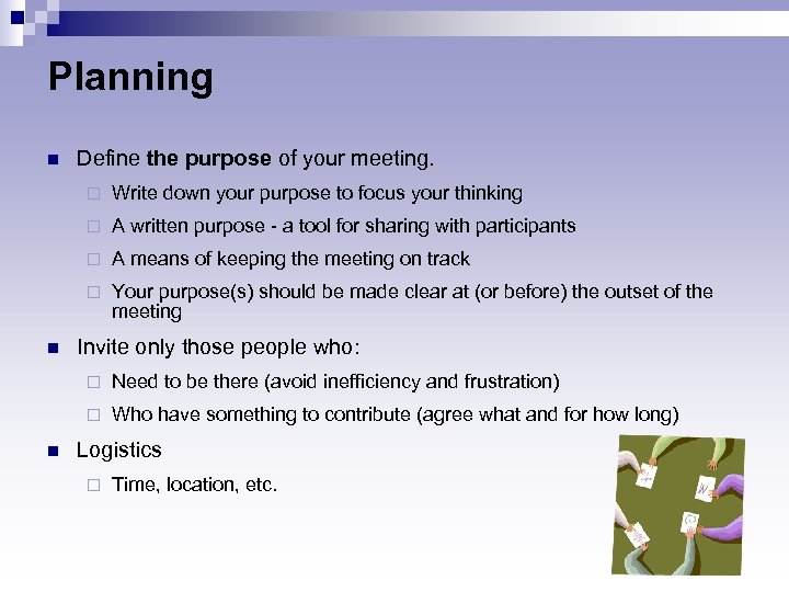 Planning n Define the purpose of your meeting. ¨ ¨ A written purpose -