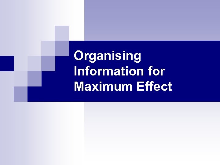 Organising Information for Maximum Effect 