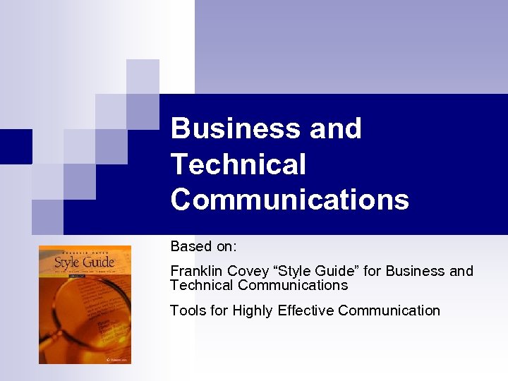 Business and Technical Communications Based on: Franklin Covey “Style Guide” for Business and Technical