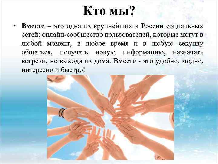 Кто мы? • Вместе – это одна из крупнейших в России социальных сетей; онлайн-сообщество