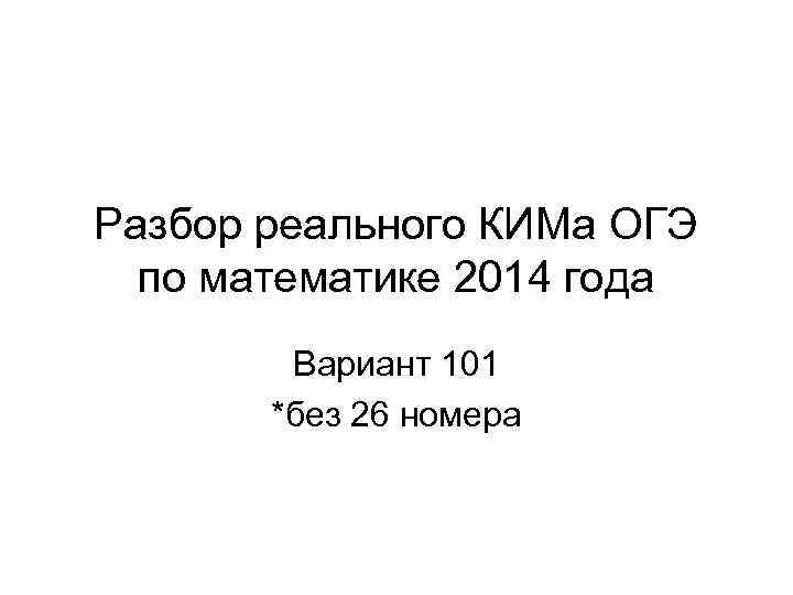 Разбор реального КИМа ОГЭ по математике 2014 года Вариант 101 *без 26 номера 