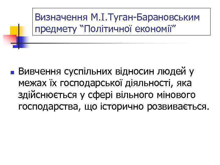 Визначення М. І. Туган-Барановським предмету “Політичної економії” n Вивчення суспільних відносин людей у межах