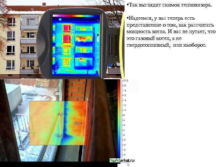  • Так выглядит снимок тепловизора. • Надеемся, у вас теперь есть представление о