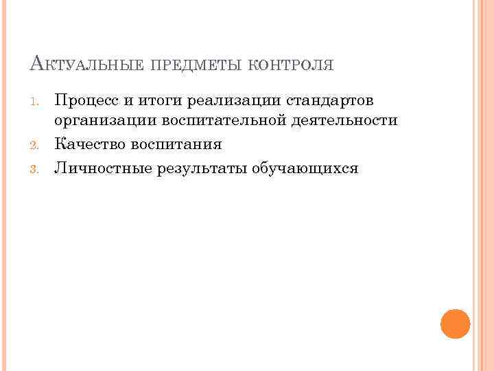 АКТУАЛЬНЫЕ ПРЕДМЕТЫ КОНТРОЛЯ 1. 2. 3. Процесс и итоги реализации стандартов организации воспитательной деятельности