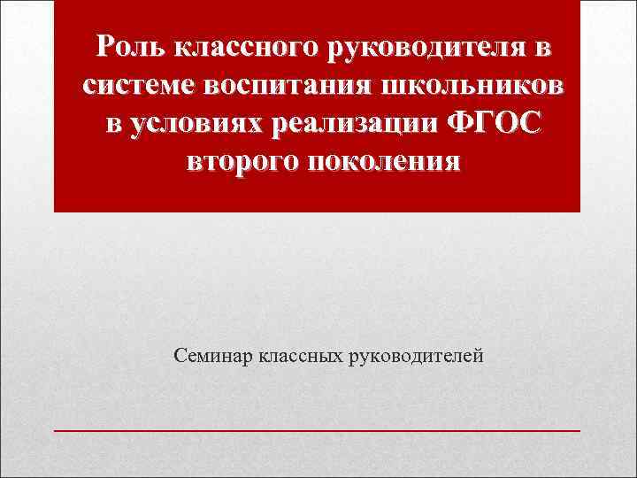 Роль классного руководителя в системе воспитания школьников в условиях реализации ФГОС второго поколения Семинар