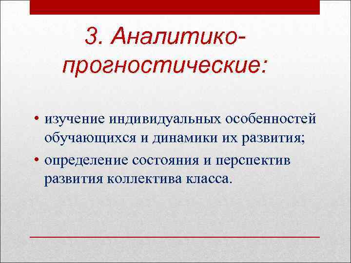 3. Аналитикопрогностические: • изучение индивидуальных особенностей обучающихся и динамики их развития; • определение состояния