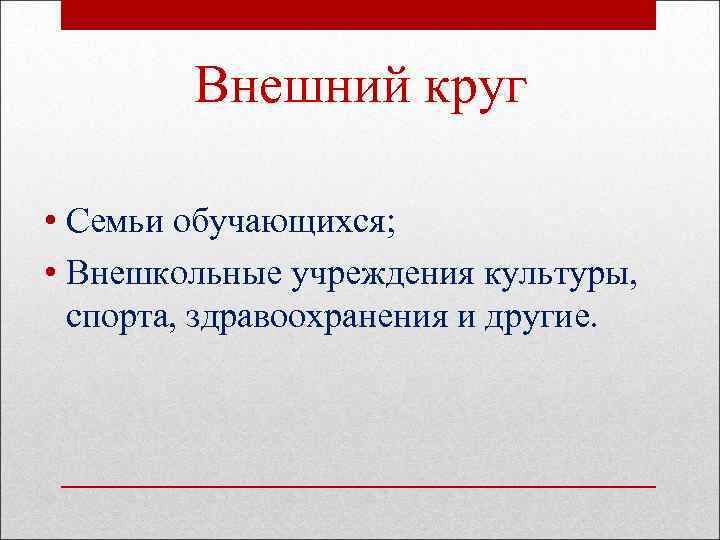 Внешний круг • Семьи обучающихся; • Внешкольные учреждения культуры, спорта, здравоохранения и другие. 