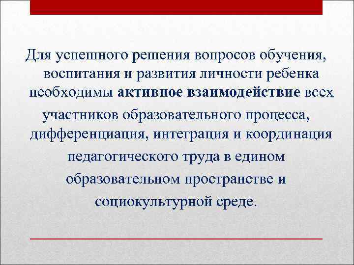 Для успешного решения вопросов обучения, воспитания и развития личности ребенка необходимы активное взаимодействие всех