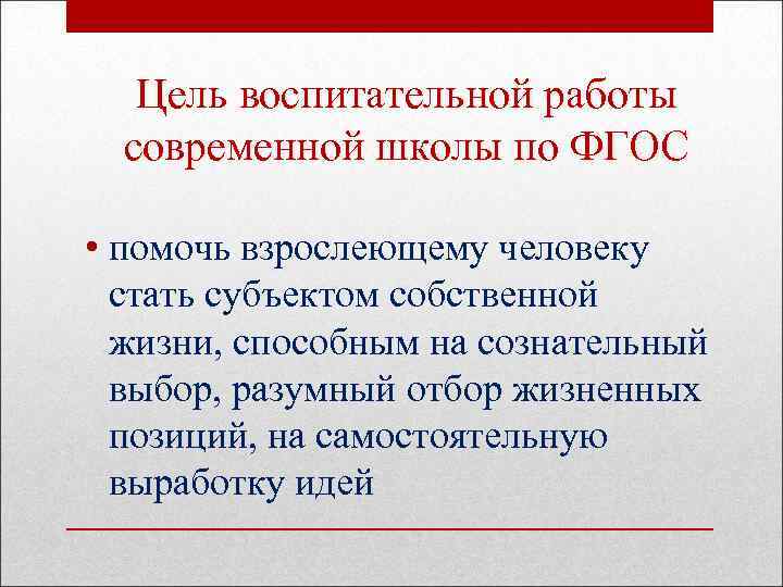 Цель воспитательной работы современной школы по ФГОС • помочь взрослеющему человеку стать субъектом собственной