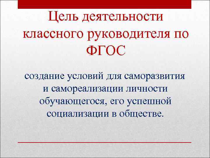 Цель деятельности классного руководителя по ФГОС создание условий для саморазвития и самореализации личности обучающегося,